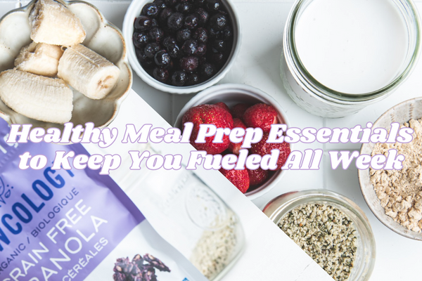 Healthy Meal Prep Essentials to Keep You Fueled All Week